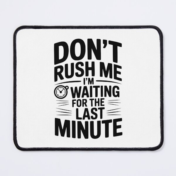 Item preview, Don't Rush Me I'm Waiting For The Last Minute designed and sold by Frank Ring.