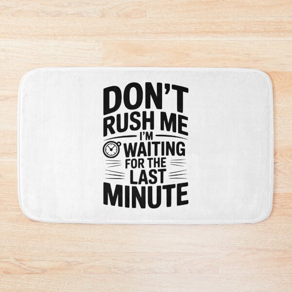 Item preview, Don't Rush Me I'm Waiting For The Last Minute designed and sold by Frank Ring.
