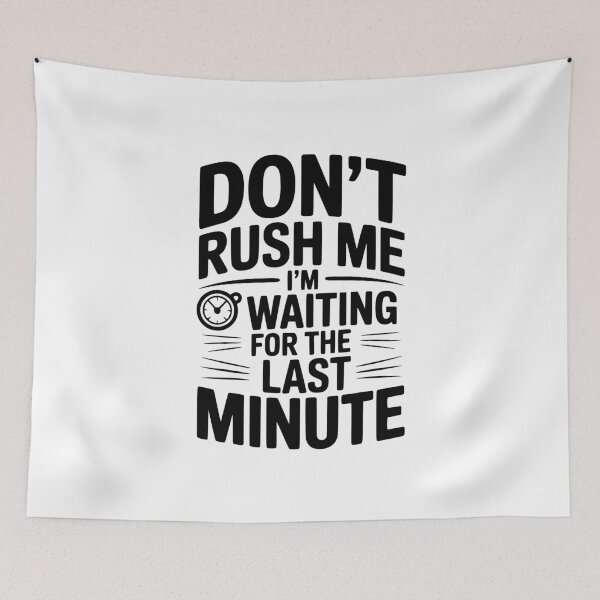 Item preview, Don't Rush Me I'm Waiting For The Last Minute designed and sold by Frank Ring.