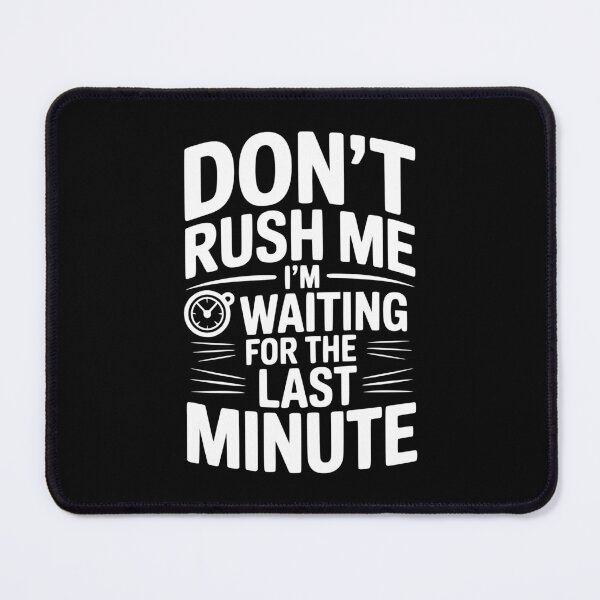 Item preview, Don't Rush Me I'm Waiting For The Last Minute designed and sold by Frank Ring.