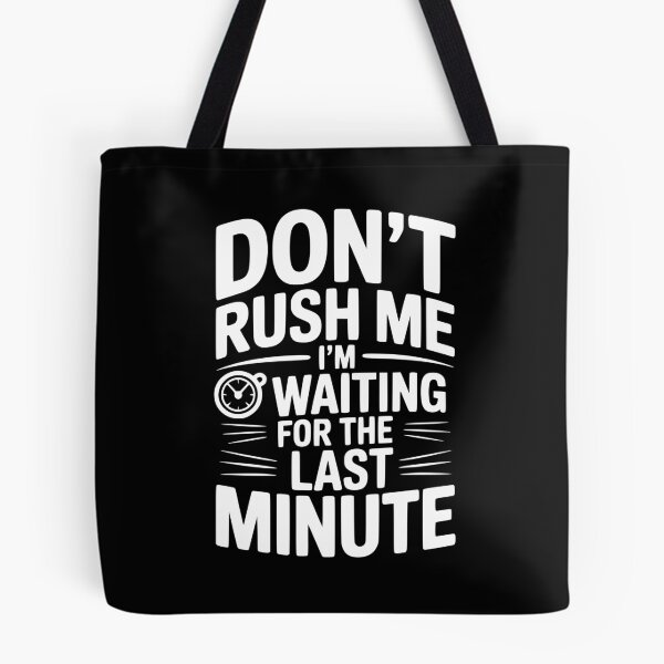 Item preview, Don't Rush Me I'm Waiting For The Last Minute designed and sold by Frank Ring.
