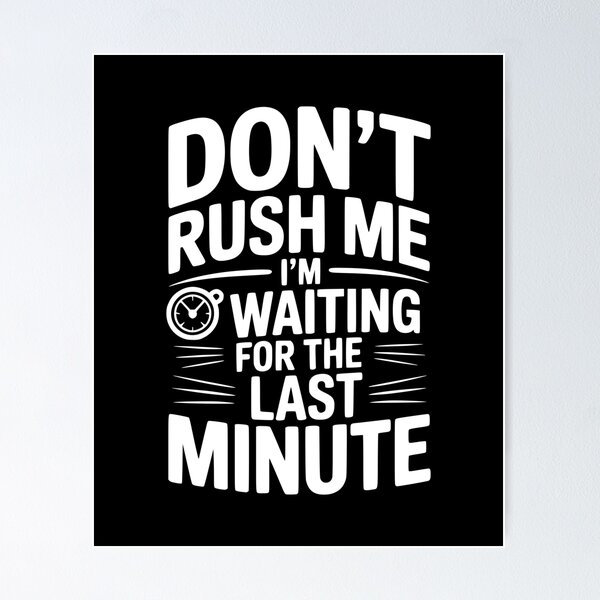 Item preview, Don't Rush Me I'm Waiting For The Last Minute designed and sold by Frank Ring.
