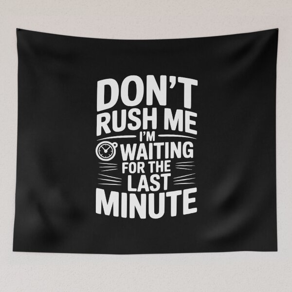 Item preview, Don't Rush Me I'm Waiting For The Last Minute designed and sold by Frank Ring.