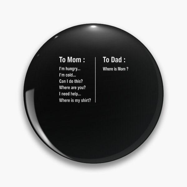 Item preview, To Mom : I'm Hungry... I'm Cold... Can I Do This? Where Are You? I Need Help... Where Is My Shirt? To Dad : Where Is Mom ? Parent Life Humor designed and sold by FormalDehyena.