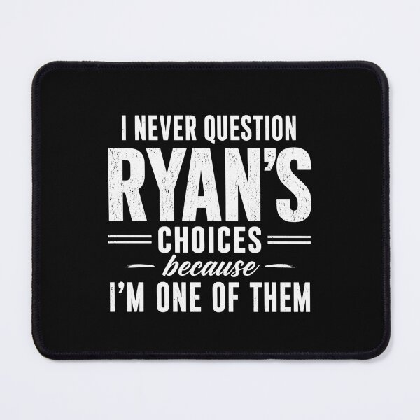 Item preview, I Never Question Ryan's Choices Because I'm One Of Them Funny Ryan Name Gift Friend Family designed and sold by FormalDehyena.