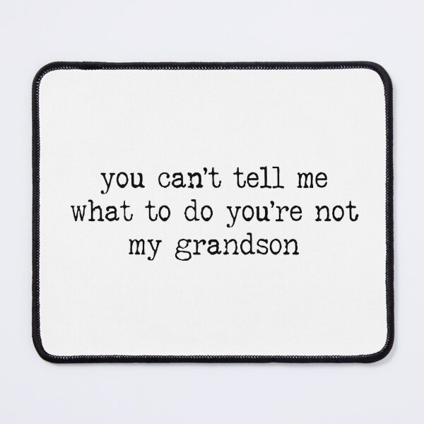 Item preview, You Can't Tell Me What To Do You're Not My Grandson designed and sold by Naviiraart.