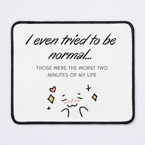 Item preview, I even tried to be normal. Those were the worst two minutes of my life.3 designed and sold by Zamamoon.