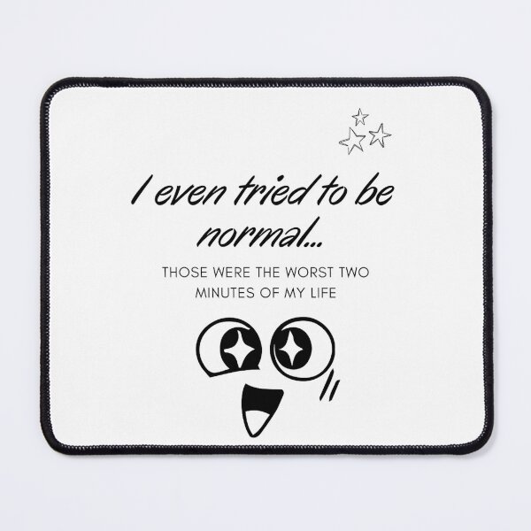 Item preview, I even tried to be normal. Those were the worst two minutes of my life. designed and sold by Zamamoon.