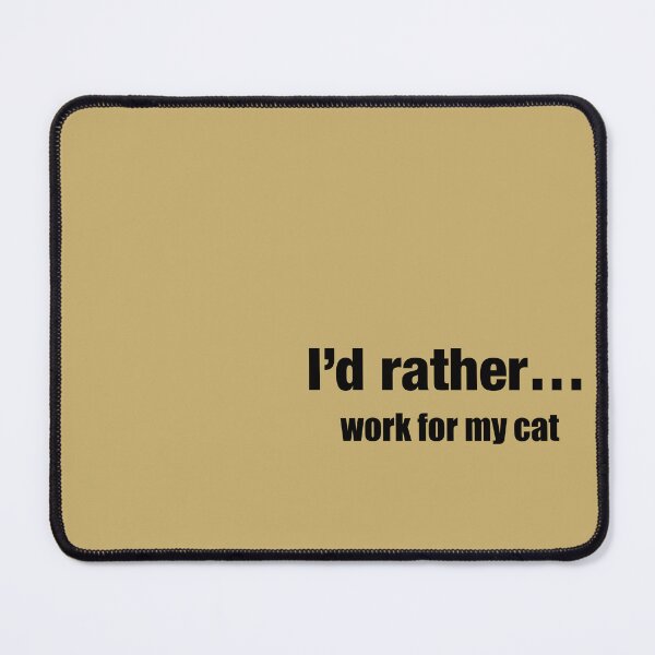 Item preview, I’d Rather… Work for My Cat ? designed and sold by EditionN.