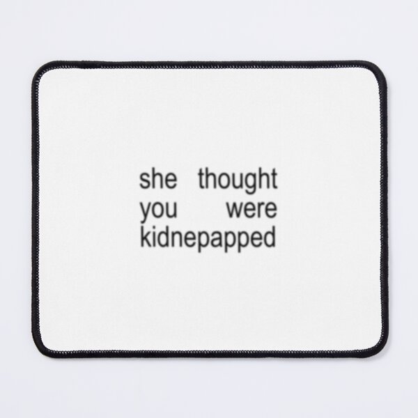 Item preview, she thought you were kidnepapped designed and sold by adhdsurvivor.