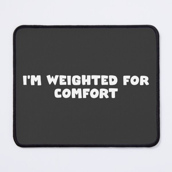 Item preview, I'm Weighted For Comfort designed and sold by MBuckenmeyer.