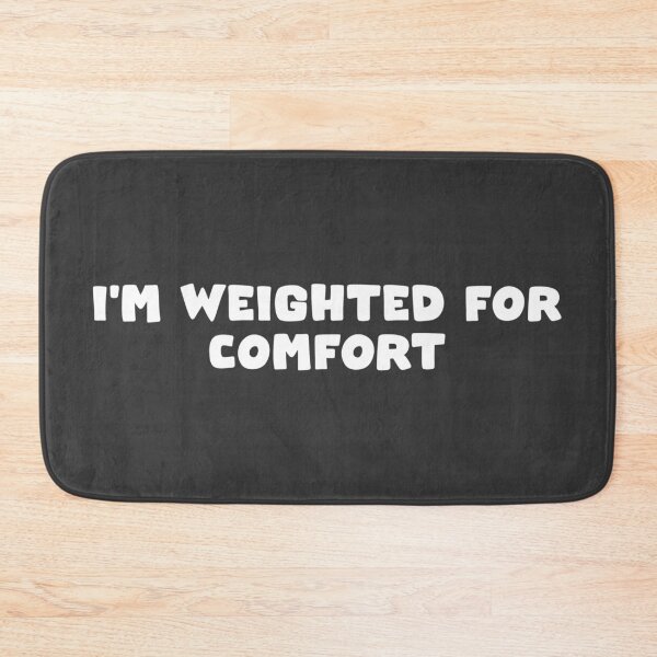 Item preview, I'm Weighted For Comfort designed and sold by MBuckenmeyer.