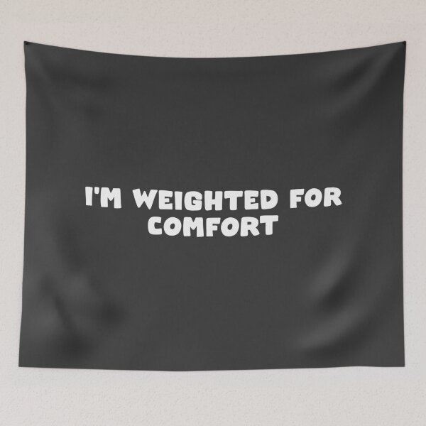 Item preview, I'm Weighted For Comfort designed and sold by MBuckenmeyer.