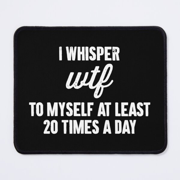 Item preview, I Whisper Wtf To Myself At Least 20 Times a Day designed and sold by zemilrathemi.