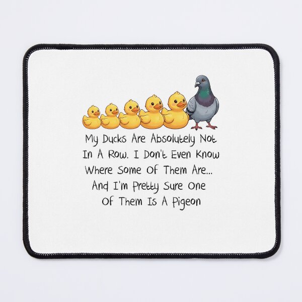 Item preview, My Ducks Are Absolutely Not In A Row. I Don't Even Know Where Some Of Them Are... And I'm Pretty Sure One Of Them Is A Pigeon designed and sold by Randomera.