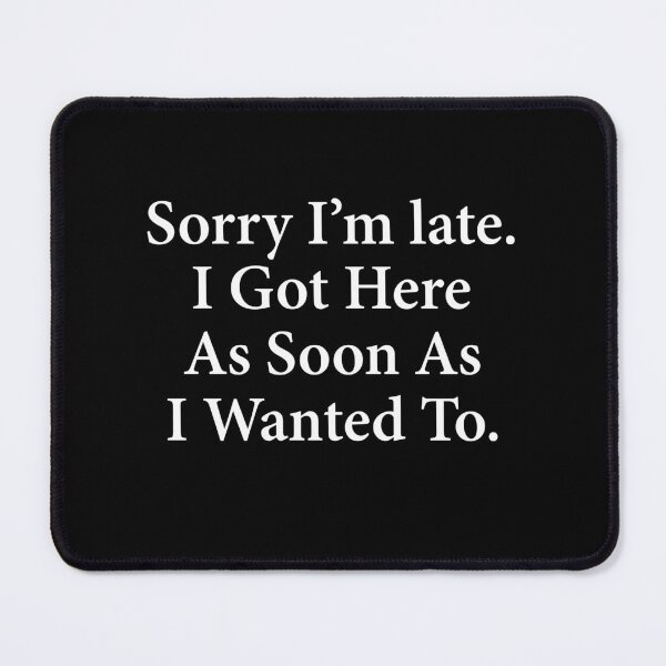 Item preview, Sorry I'm Late I Got Here As Soon As I Wanted To Sarcastic designed and sold by Randomera.