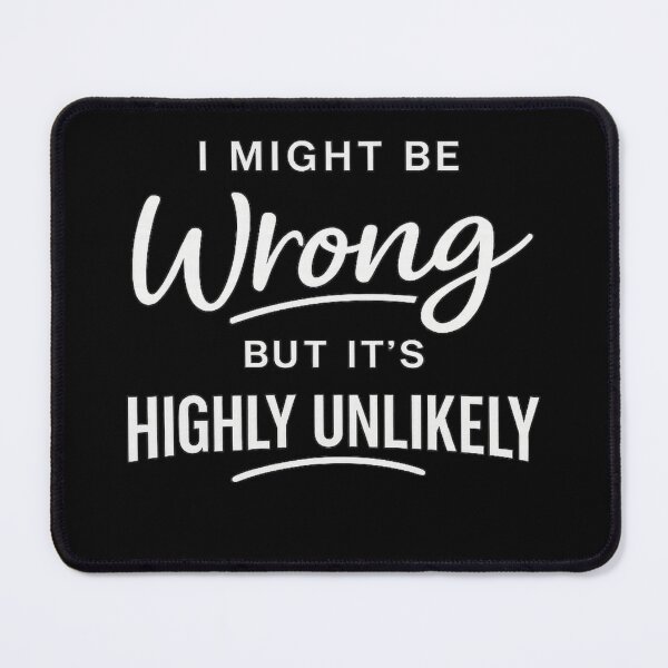 Item preview, I Might Be Wrong But It's Highly Unlikely – Funny Sarcastic Humor Quote designed and sold by DidoMidoch.