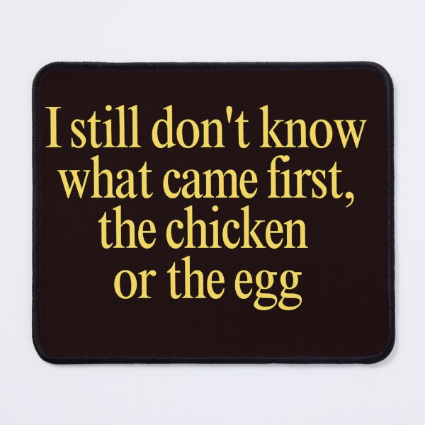 Item preview, I Still Don’t Know What Came First, the Chicken or the Egg designed and sold by Supergrafix07.