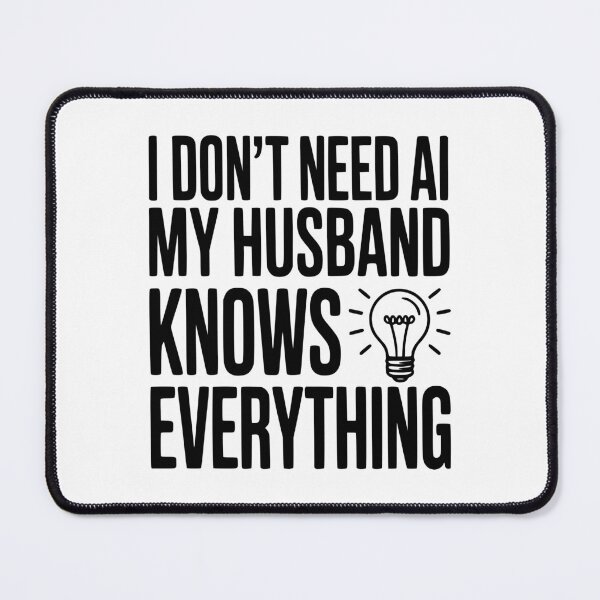 Item preview, I Don't Need AI My Husband Knows Everything designed and sold by Frank Ring.