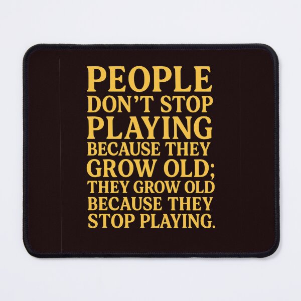 Item preview, People don’t stop playing because they grow old; they grow old because they stop playing designed and sold by Supergrafix07.