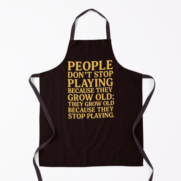 Item preview, People don’t stop playing because they grow old; they grow old because they stop playing designed and sold by Supergrafix07.