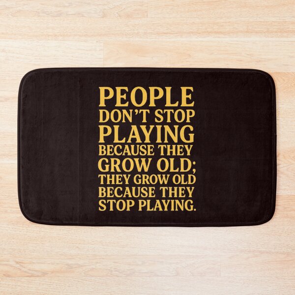 Item preview, People don’t stop playing because they grow old; they grow old because they stop playing designed and sold by Supergrafix07.