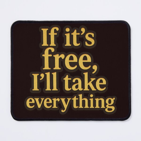 Item preview, If It’s Free, I’ll Take Everything designed and sold by Supergrafix07.