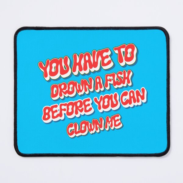 Item preview, You Have To Drown A Fish Before You Can Clown Me – Bold Funny Typography Design  Description designed and sold by MVINDESIGNS.