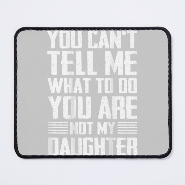 Item preview, ON Back You Can't Tell Me What to Do You are Not My Daughter designed and sold by mjohnson9.