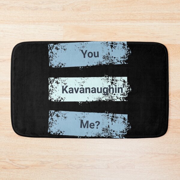 Item preview, Kavanaugh: You Kavanaughin' Me? designed and sold by Threshing Pigeon.