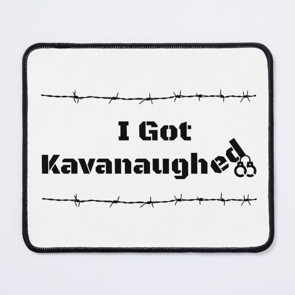 Item preview, Kavanaugh: I Got Kavanaughed designed and sold by Threshing Pigeon.