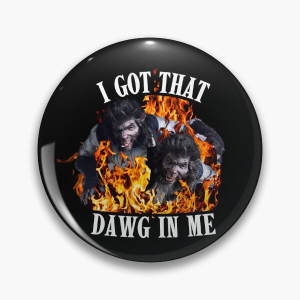 Item preview, I Got That Dawg In Me Wolfman Universal Monsters designed and sold by The Most Foolish Mortal.