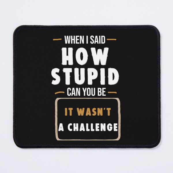 Item preview, When I Said How Stupid Can You Be It Wasn’t a Challenge Funny Sarcastic Quote Shirt designed and sold by La-Nuna.