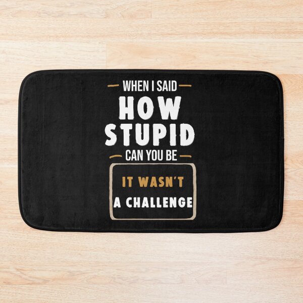 Item preview, When I Said How Stupid Can You Be It Wasn’t a Challenge Funny Sarcastic Quote Shirt designed and sold by La-Nuna.