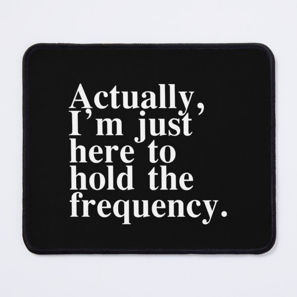 Item preview, Actually I'm Just Here to Hold The Frequency Funny Quote designed and sold by Ali-printshop.