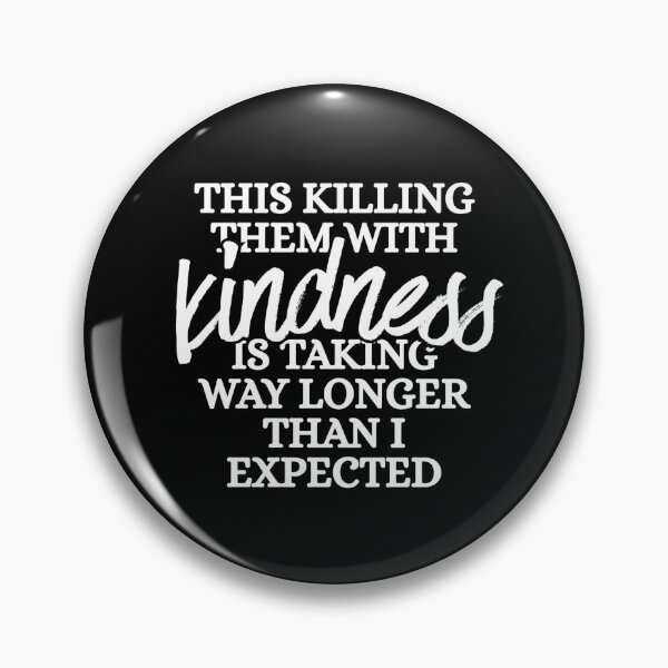 Item preview, This killing them with kindness is taking way longer than I expected designed and sold by Dondonmart.