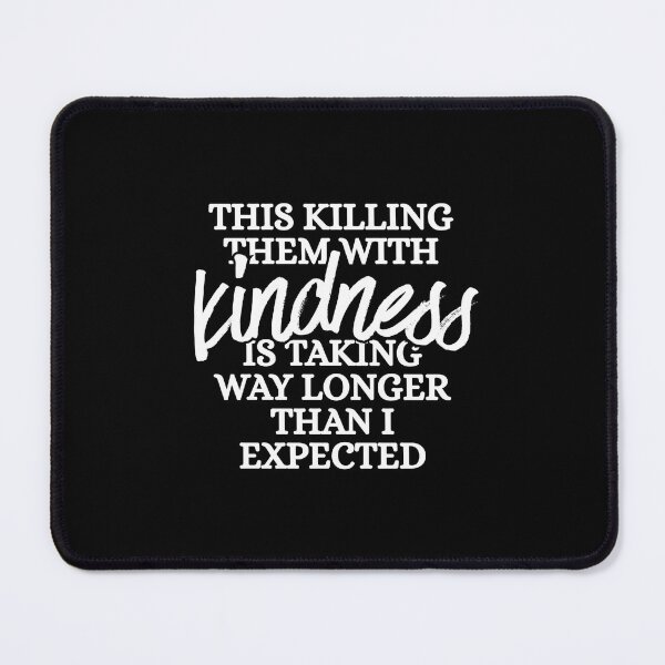 Item preview, This killing them with kindness is taking way longer than I expected designed and sold by Dondonmart.