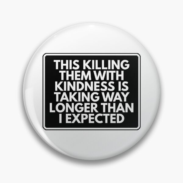 Item preview, This killing them with kindness is taking way longer than I expected designed and sold by Dondonmart.