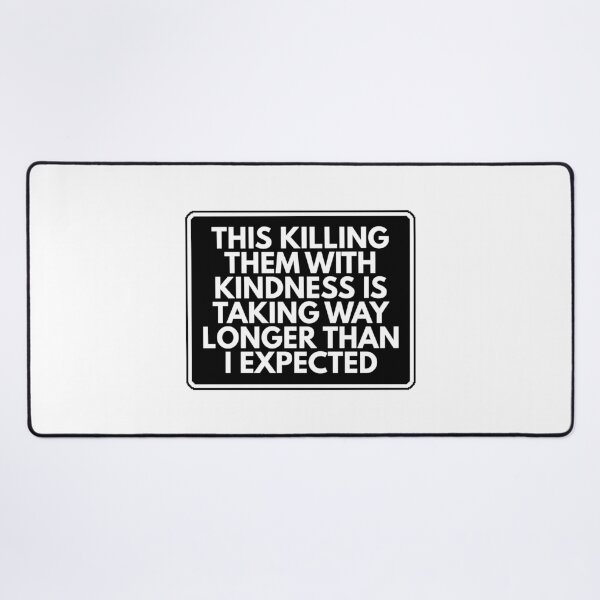 Item preview, This killing them with kindness is taking way longer than I expected designed and sold by Dondonmart.