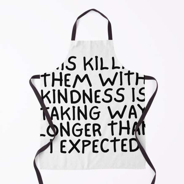 Item preview, This killing them with kindness is taking way longer than I expected designed and sold by Dondonmart.