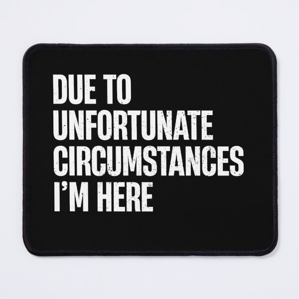 Item preview, Due To Unfortunate Circumstances, I'm Here - Funny Saying designed and sold by mashaqwenty.