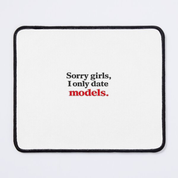 Item preview, Sorry Girls I Only Date Models – Funny Sarcastic Quote Shirt designed and sold by Fleetwood1994.