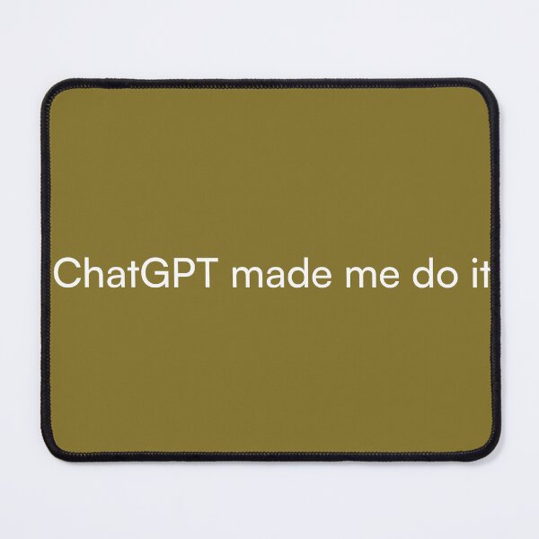 Item preview, ChatGPT made me do it designed and sold by SnarkyTeeCo.