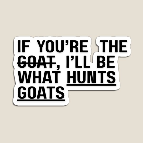 Item preview, If You’re The GOAT, I’m What Hunts GOATs  designed and sold by CodeCrush.