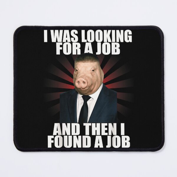 Item preview, I Was Looking For A Job And Then I Found A Job Pig Suit Meme designed and sold by EricCotanori.