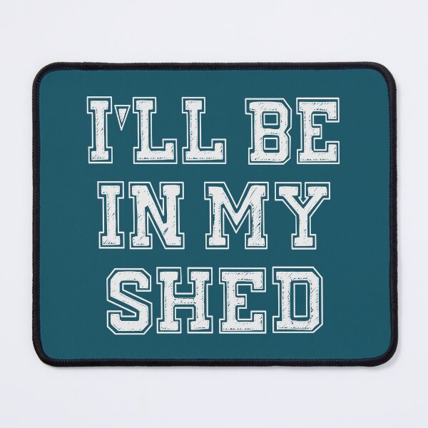 Item preview, I'll Be In My Shed designed and sold by Jeallan Designs.