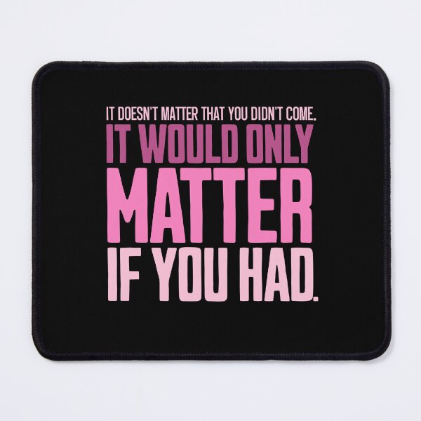 Item preview, It doesn't matter that you didn't come. It would only matter if you had - Sarcastic Bold Pink Typography quote designed and sold by AnAzArt.