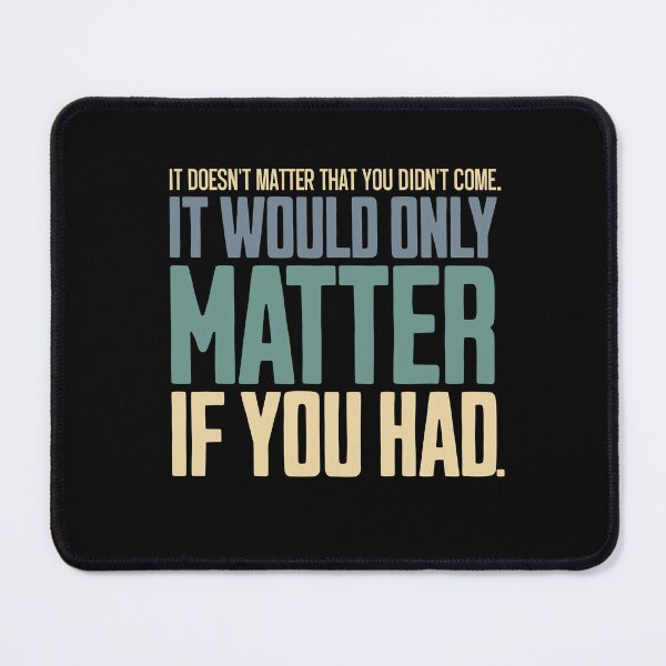 Item preview, It doesn't matter that you didn't come. It would only matter if you had - Sarcastic Bold Pink Typography quote designed and sold by AnAzArt.