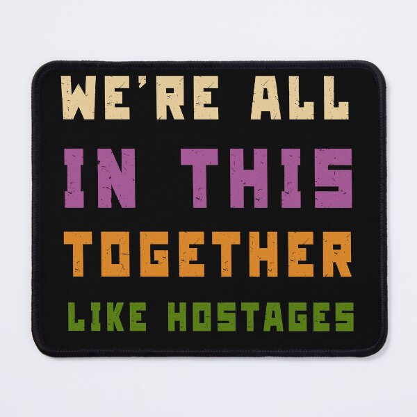 Item preview, We're All in This Together Like Hostages Sarcastic designed and sold by Margerita23.