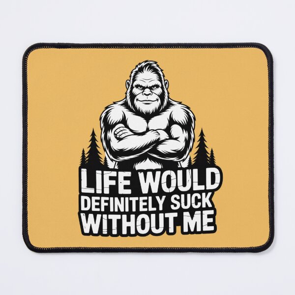 Item preview, BIGFOOT - LIFE WOULD DEFINITELY SUCK WITHOUT ME designed and sold by 123ks.